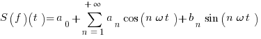 S(f)(t)=a_{0}+sum{n=1}{+infty}{a_{n} cos(n omega t)+b_{n} sin(n omega t)}