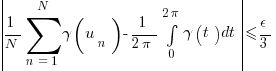 delim{|}{{1/N} sum{n=1}{N}{gamma(u_n)} - 1/{2 pi} int{0}{2 pi}{gamma(t) dt}}{|} <= epsilon/3